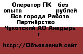 Оператор ПК ( без опыта) 28000 - 45000 рублей - Все города Работа » Партнёрство   . Чукотский АО,Анадырь г.